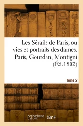 Les sérails de Paris ou vies et portraits des dames. Tome 2