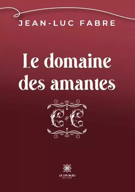 Le domaine des amantes - Jean Luc Fabre - LE LYS BLEU