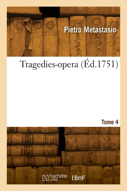 Tragedies-opera. Tome 4 - Pietro Metastasio - HACHETTE BNF