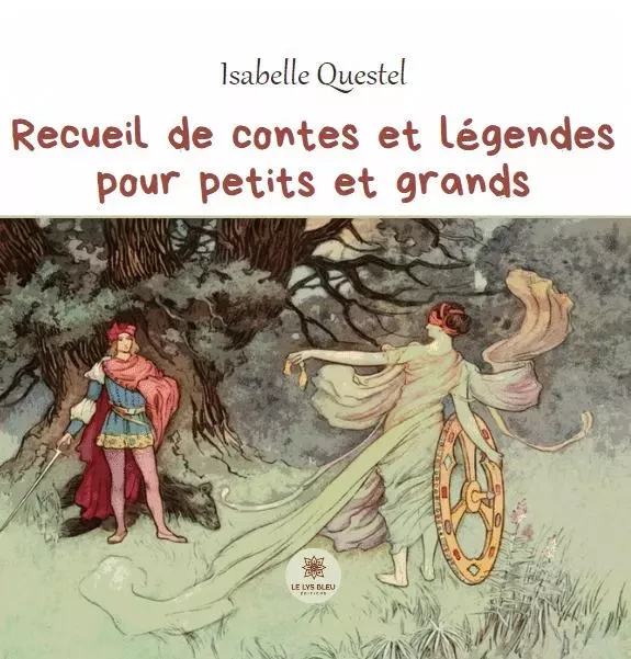 Recueil de contes et légendes pour petits et grands - Isabelle Questel - LE LYS BLEU