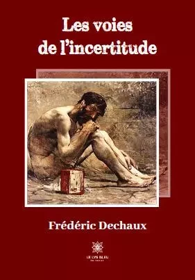 Les voies de l’incertitude - Frédéric Dechaux - LE LYS BLEU