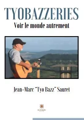 Tyobazzeries - Voir le monde autrement - Jean-Marc Sauret - LE LYS BLEU