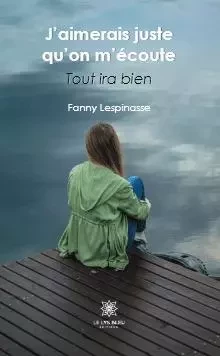 J’aimerais juste qu’on m’écoute - Tout ira bien - Fanny Lespinasse - LE LYS BLEU