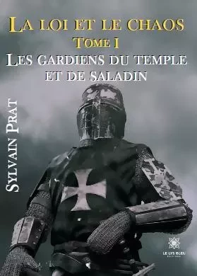 La loi et le chaos  -Tome I Les gardiens du temple et de Saladin - Sylvain Prat - LE LYS BLEU