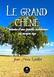 Le grand chêne - L’histoire d’une famille nobilienne au moyen-âge