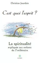 C’est quoi l’esprit ? -  La spiritualité expliquée aux enfants du 3e millénaire