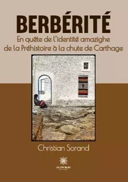 Berbérité - En quête de l'identité amazighe de la Préhistoire à la chute de Carthage