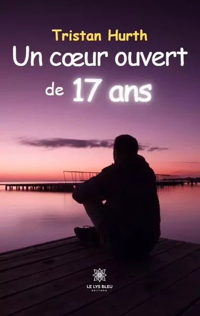 Un cœur ouvert de 17 ans - Tristan Hurth - LE LYS BLEU