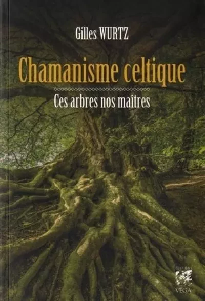 Chamanisme celtique - Ces arbres nos maîtres - Gilles Wurtz - Tredaniel