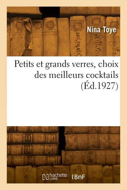 Petits et grands verres, choix des meilleurs cocktails - Nina Toye - HACHETTE BNF