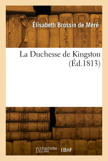 La Duchesse de Kingston - Élisabeth Brossin deMéré - HACHETTE BNF