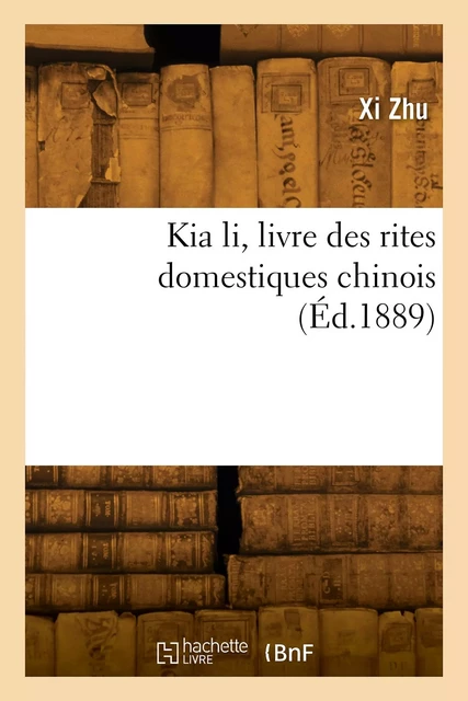 Kia li, livre des rites domestiques chinois - XI ZHU - HACHETTE BNF