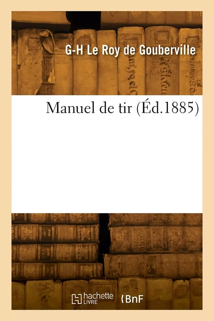 Manuel de tir - G.-H. Le Roy de Gouberville - HACHETTE BNF