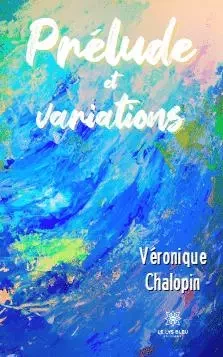 Prélude et variations - Veronique Chalopin - LE LYS BLEU