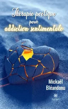 Thérapie poétique - pour addiction sentimentale - Mickael Bleandonu - LE LYS BLEU