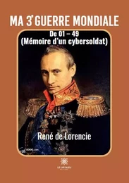 Ma 3e Guerre mondiale De 01 – 49 (Mémoire d’un cybersoldat)