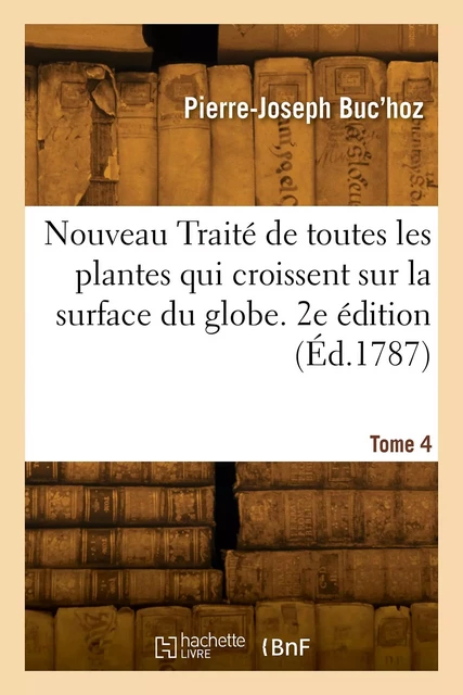 De toutes les plantes qui croissent sur la surface du globe. 2e édition - Pierre-Joseph Buc'hoz - HACHETTE BNF