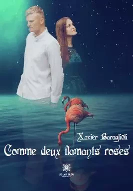 Comme deux flamants roses - Xavier Baraglioli - LE LYS BLEU