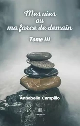 Mes vies ou ma force de demain - Tome III