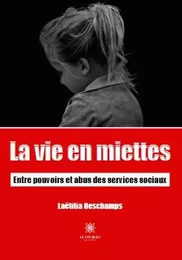 La vie en miettes - Entre pouvoirs et abus des services sociaux