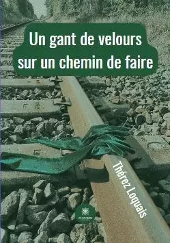 Un gant de velours sur un chemin de faire - Thérez Loquais - LE LYS BLEU