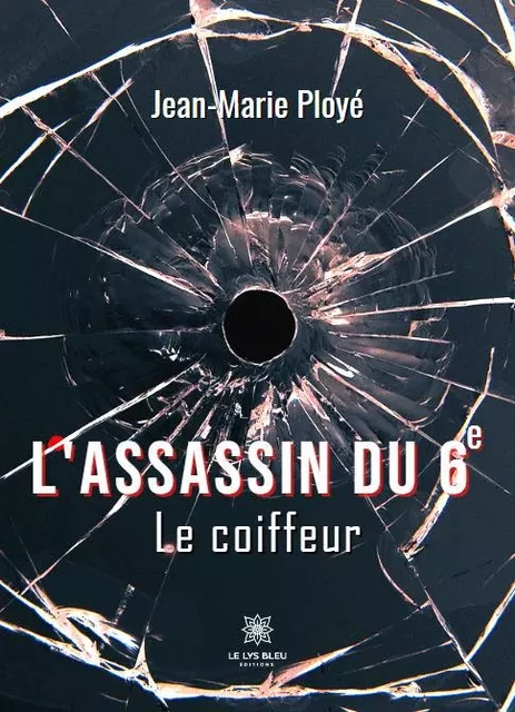 L'assassin du 6 Le coiffeur - Jean Marie Ploye - LE LYS BLEU