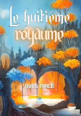 Le huitième royaume - Yves Mace - LE LYS BLEU