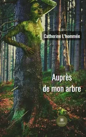 Auprès de mon arbre - Catherine L’hommee - LE LYS BLEU