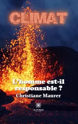 Climat - L’homme est-il responsable ? - Christiane Maurer - LE LYS BLEU