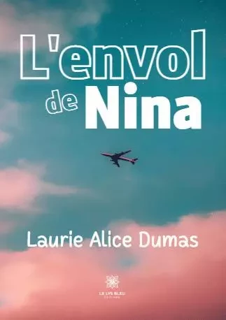 L'envol de Nina - Laurie Dumas - LE LYS BLEU