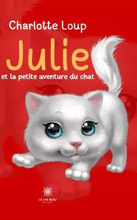 Julie et la petite aventure du chat - Justine Dubois - LE LYS BLEU