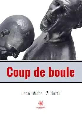 Coup de boule - Jean Michel Zurletti - LE LYS BLEU