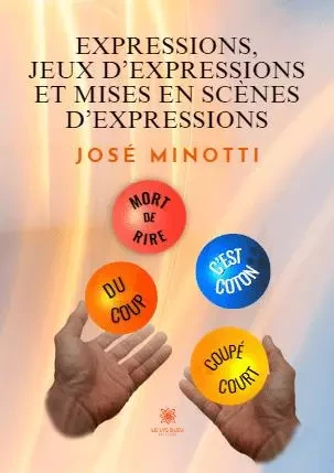 Expressions, jeux d’expressions et mises en scène d’expressions - Jose Minotti - LE LYS BLEU