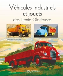 Véhicules industriels et jouets des Trente Glorieuses - miroirs entre rêves et réalités