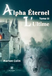 Alpha Éternel - Tome III: L’Ultime