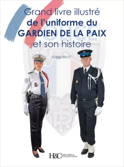 Grand livre illustré de l'uniforme du gardien de la paix et son histoire -  - HISTOIRE COLLEC