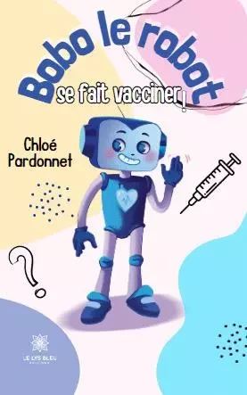 Bobo le robot se fait vacciner ! - Chloe Pardonnet - LE LYS BLEU