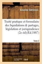 Traité pratique et formulaire des liquidations et partages, législation et jurisprudence Tome 2