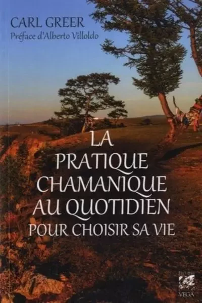 La pratique chamanique au quotidien pour choisir sa vie - Carl Greer - Tredaniel