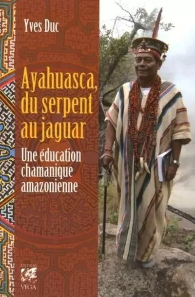 Ayahuasca, du serpent au jaguar - Une éducation chamanique amazonienne - Yves Duc - Tredaniel