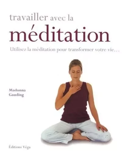 Travailler avec la méditation - Utilisez la méditation pour transformer votre vie... - Madonna Gauding - Tredaniel