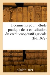 Documents pour l'étude pratique de la constitution du crédit coopératif agricole