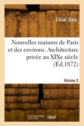 Nouvelles maisons de Paris et des environs. Architecture privée au XIXe siècle. Volume 2