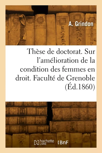 Thèse de doctorat. Étude sur l'amélioration progressive de la condition des femmes - A. Grindon - HACHETTE BNF