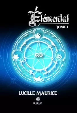 Élémental - Tome I - Lucille MAURICE - LE LYS BLEU