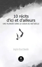 10 récits d’ici et d’ailleurs - Une plongée dans le cœur du XXIe siècle