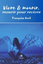 Vivre & mourir, mourir pour revivre