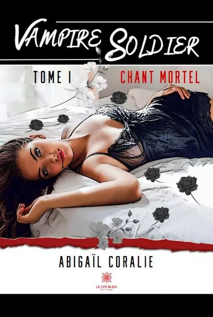 Vampire soldier - Tome I : Chant mortel - Abigail Coralie - LE LYS BLEU