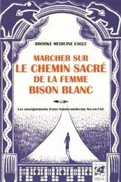 Marcher sur le chemin sacré de la femme bison blanc - Les enseignements d'une femme-médecine Arc-en-