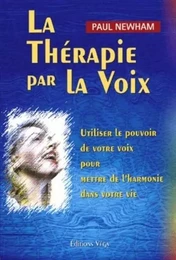 La thérapie par la voix - Utiliser le pouvoir de votre voix pour mettre de l'harmonie dans votre vie